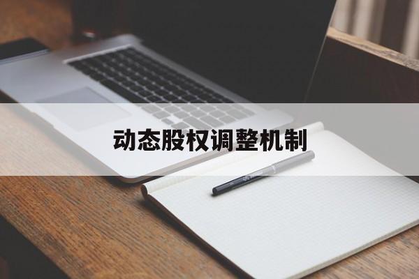 动态股权调整机制(股权动态调整机制和退出机制)南昌市 动态股权调整机制(股权动态调整机制和退出机制)南昌市